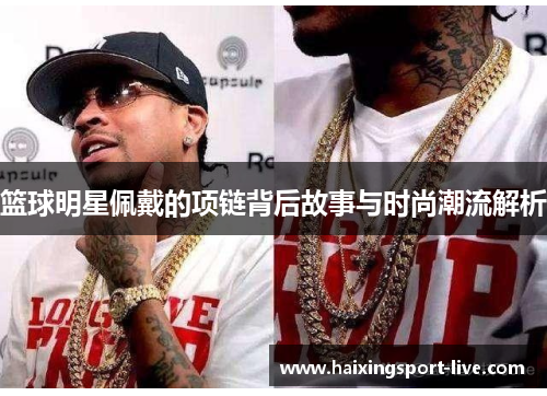篮球明星佩戴的项链背后故事与时尚潮流解析