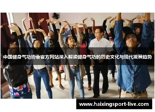 中国健身气功协会官方网站深入解读健身气功的历史文化与现代发展趋势