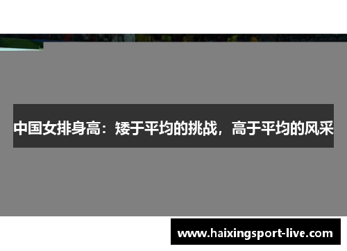 中国女排身高：矮于平均的挑战，高于平均的风采