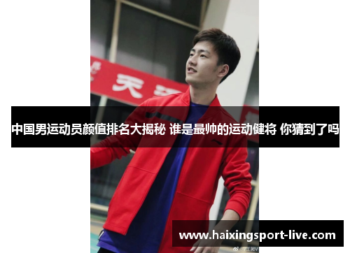 中国男运动员颜值排名大揭秘 谁是最帅的运动健将 你猜到了吗