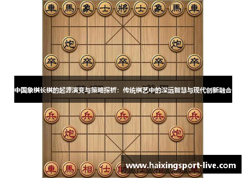 中国象棋长棋的起源演变与策略探析：传统棋艺中的深远智慧与现代创新融合